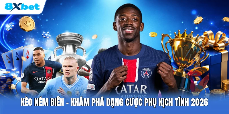Kèo Ném Biên | Khám Phá Dạng Cược Phụ Kịch Tính 2026