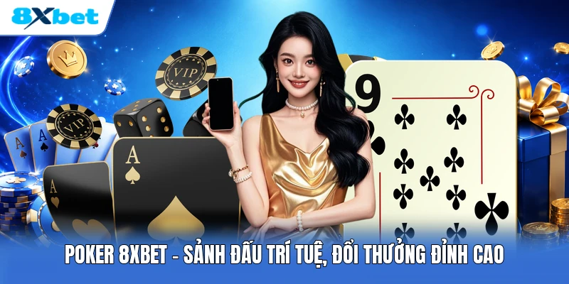 Poker 8XBET | Sảnh Đấu Trí Tuệ, Đổi Thưởng Đỉnh Cao