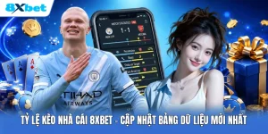 Tỷ Lệ Kèo Nhà Cái 8XBET | Cập Nhật Bảng Dữ Liệu Mới Nhất